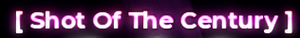 ShotOfTheCentury.png